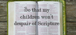 So My Children Don't Despair of Scripture